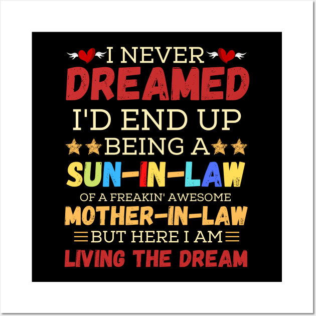 I Never Dreamed I’d End Up Being A Son-In-Law Of A Freaking Awesome Mother-In-Law But Here I Am Living A The Dream Wall Art by JustBeSatisfied